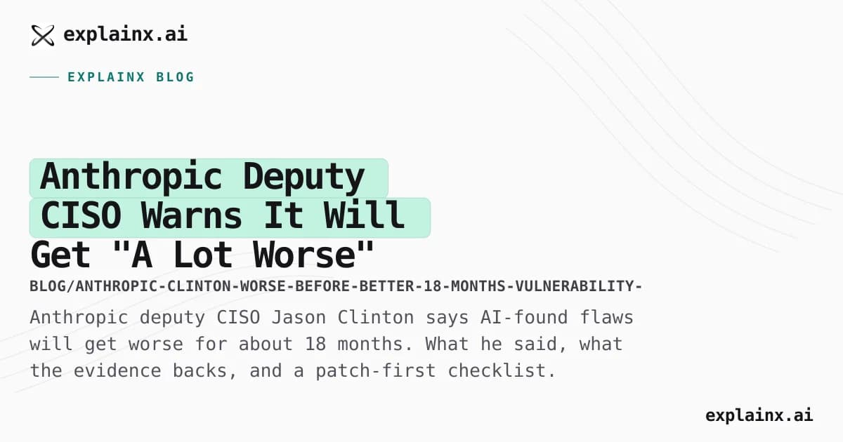 Anthropic Deputy CISO Warns It Will Get "A Lot Worse" for 18 Months: What Is Confirmed and What to Do