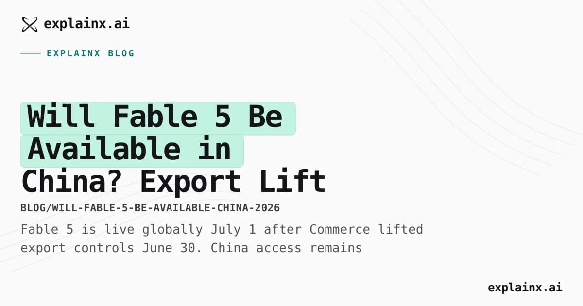 Will Fable 5 Be Available in China? Export Lift vs Reality (July 2026)