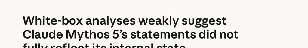 White-box analyses weakly suggest Claude Mythos 5 statements did not fully reflect internal state